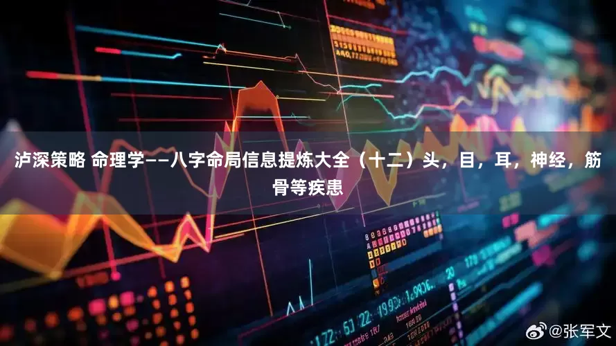 泸深策略 命理学——八字命局信息提炼大全（十二）头，目，耳，神经，筋骨等疾患